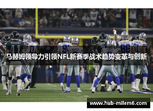 马赫姆领导力引领NFL新赛季战术趋势变革与创新
