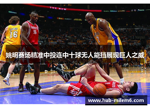 姚明赛场精准中投连中十球无人能挡展现巨人之威