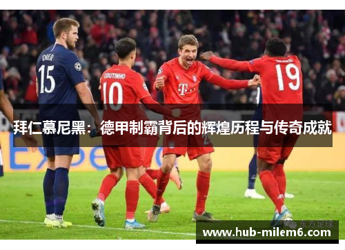 拜仁慕尼黑：德甲制霸背后的辉煌历程与传奇成就