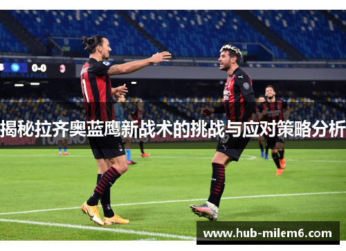 揭秘拉齐奥蓝鹰新战术的挑战与应对策略分析