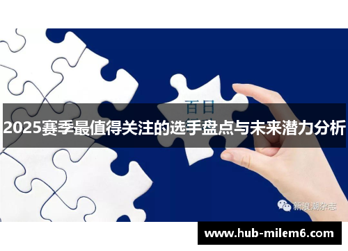 2025赛季最值得关注的选手盘点与未来潜力分析