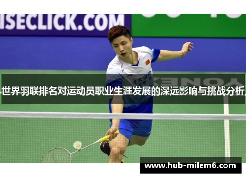 世界羽联排名对运动员职业生涯发展的深远影响与挑战分析