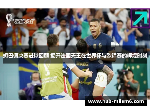 姆巴佩决赛进球回顾 揭开法国天王在世界杯与欧锦赛的辉煌时刻