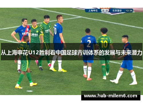 从上海申花U12胜利看中国足球青训体系的发展与未来潜力