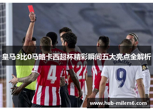 皇马3比0马略卡西超杯精彩瞬间五大亮点全解析