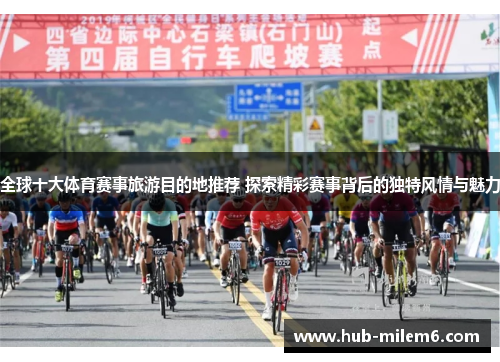 全球十大体育赛事旅游目的地推荐 探索精彩赛事背后的独特风情与魅力