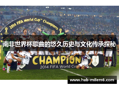 南非世界杯歌曲的悠久历史与文化传承探秘