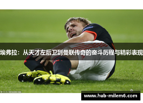 埃弗拉：从天才左后卫到曼联传奇的奋斗历程与精彩表现