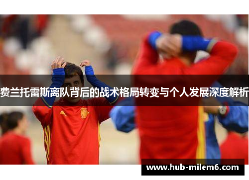 费兰托雷斯离队背后的战术格局转变与个人发展深度解析