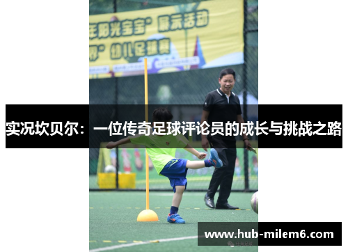 实况坎贝尔：一位传奇足球评论员的成长与挑战之路