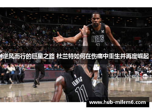 逆风而行的巨星之路 杜兰特如何在伤痛中重生并再度崛起