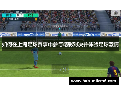 如何在上海足球赛事中参与精彩对决并体验足球激情